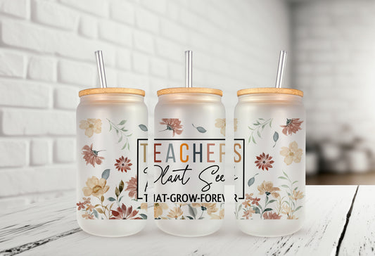 Teachers Plant Seeds 16oz Frosted Glass Can